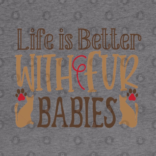 Life is better with fur babies by P-ashion Tee